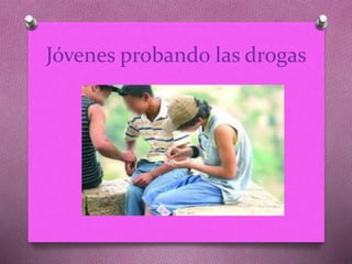Jóvenes probando las drogas 
 