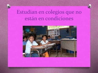 Estudian en colegios que no 
están en condiciones 
 