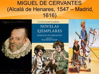 MIGUEL DE CERVANTES
(Alcalá de Henares, 1547 – Madrid,
1616)
 