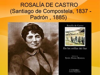 ROSALÍA DE CASTRO
(Santiago de Compostela, 1837 -
Padrón , 1885)
 