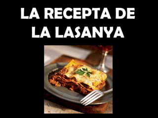 LA RECEPTA DE
 LA LASANYA
 