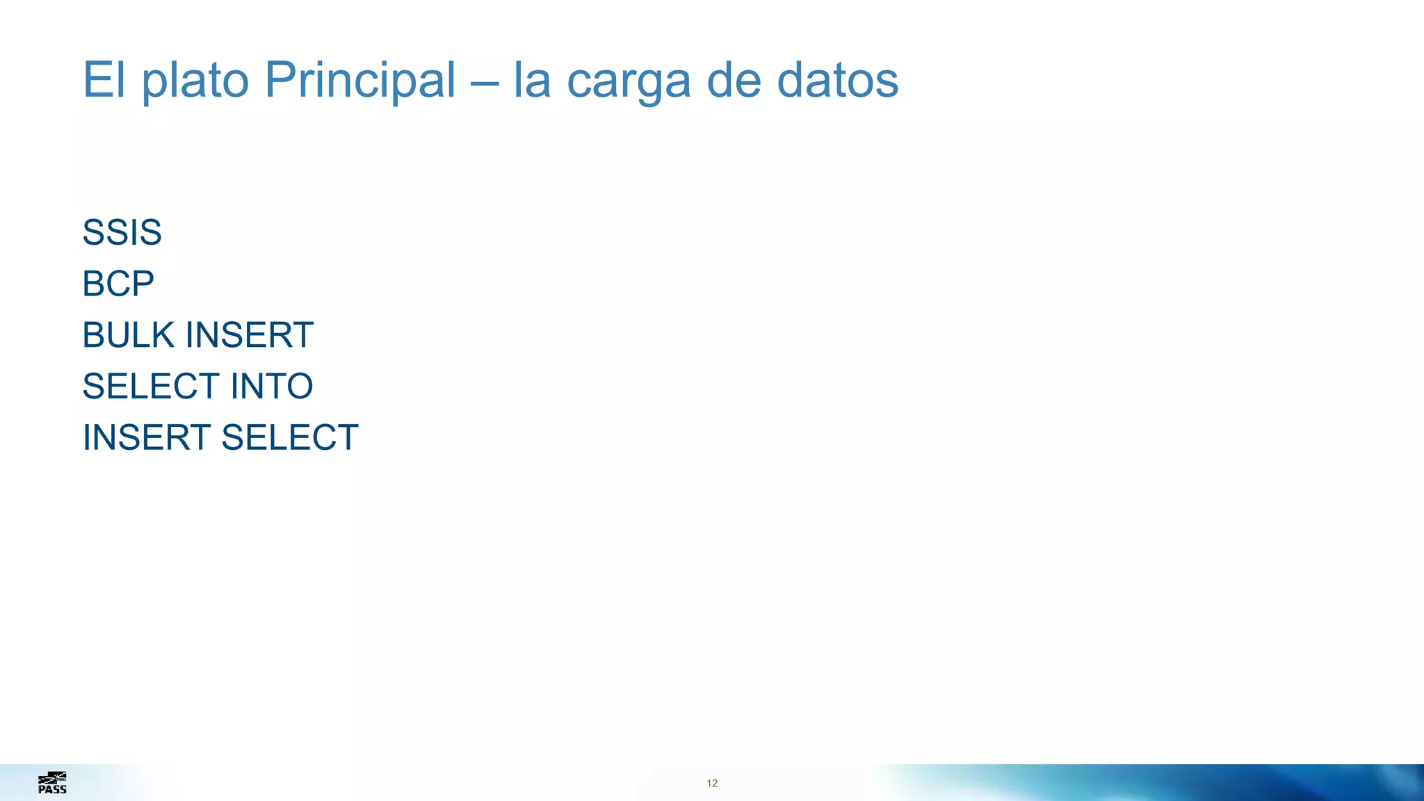12
El plato Principal – la carga de datos
SSIS
BCP
BULK INSERT
SELECT INTO
INSERT SELECT
 