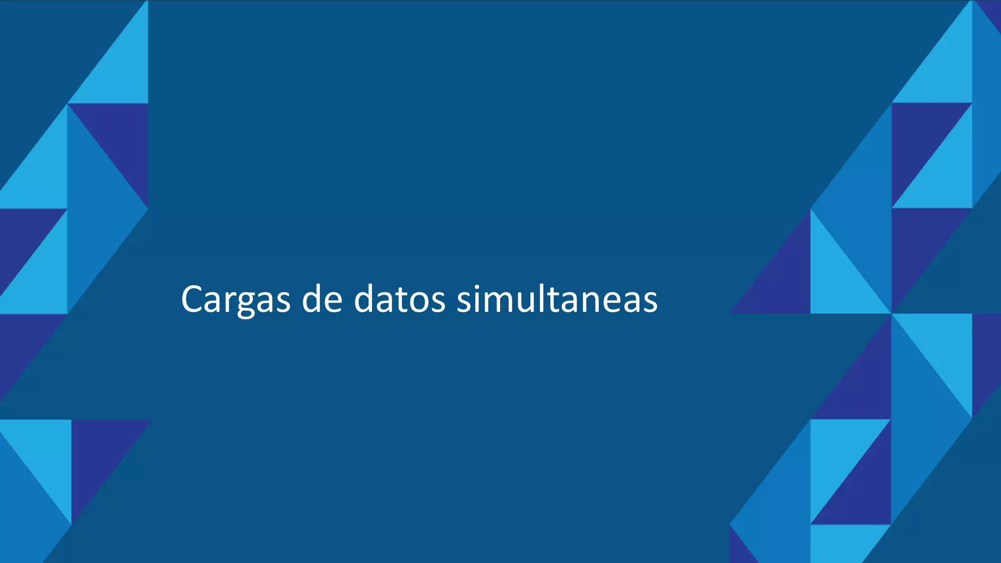 Cargas de datos simultaneas
 