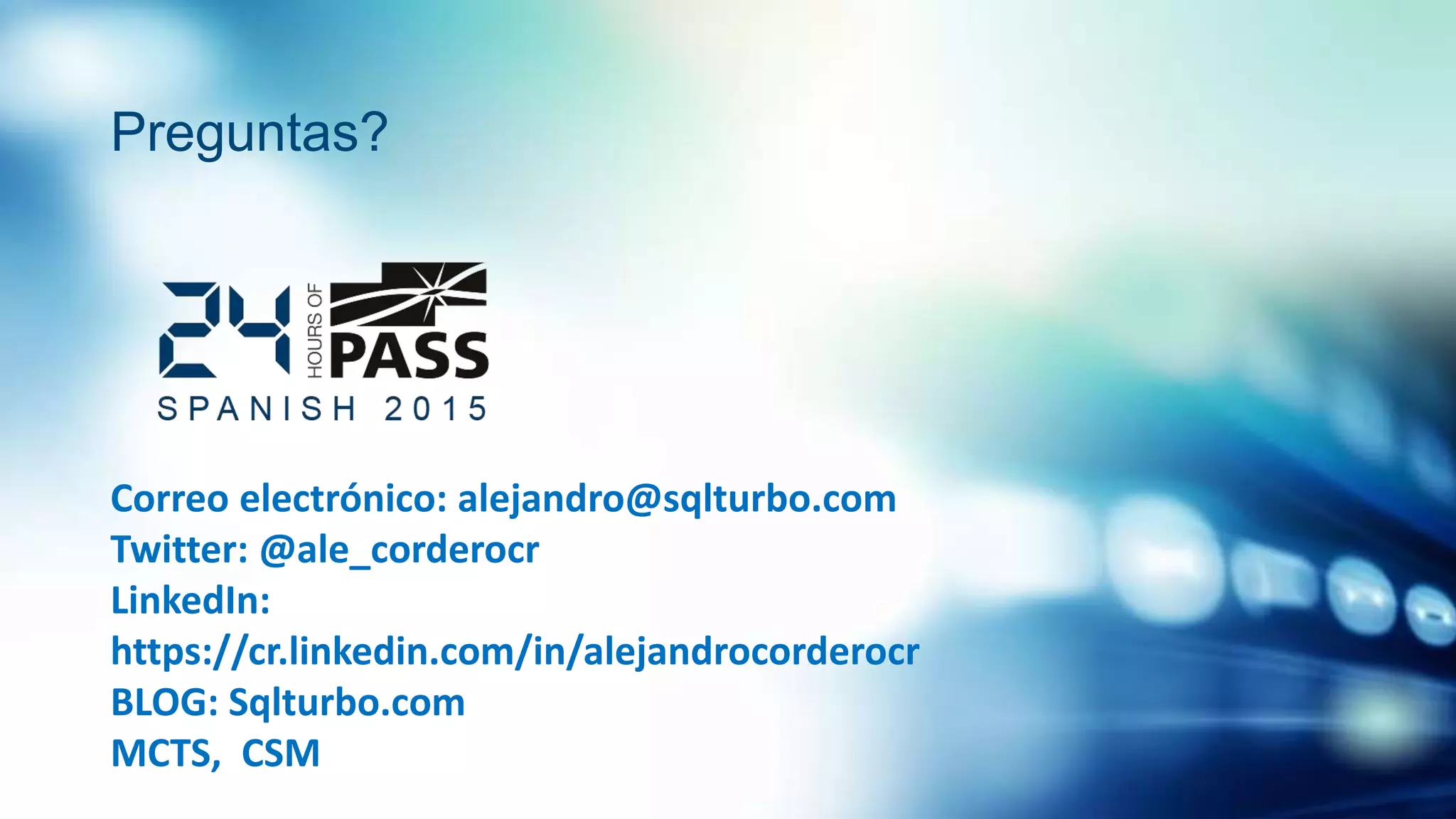 Preguntas?
Correo electrónico: alejandro@sqlturbo.com
Twitter: @ale_corderocr
LinkedIn:
https://cr.linkedin.com/in/alejandrocorderocr
BLOG: Sqlturbo.com
MCTS, CSM
 