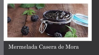 Mermelada Casera de Mora
 