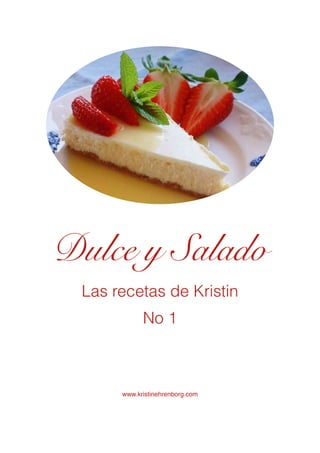 Las recetas de Kristin
No 1
www.kristinehrenborg.com
Dulce y Salado
 