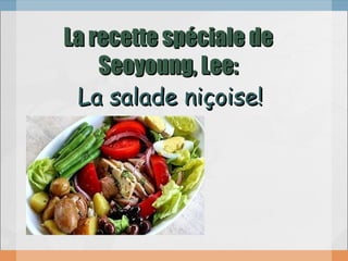 La recette spéciale de Seoyoung, Lee:   La salade niçoise! 