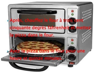 Après, chauffez le four à trois cent cinquante degrés fahrenheit et mettez la pizza dans le four.  <br />Ayez la pizza dan...