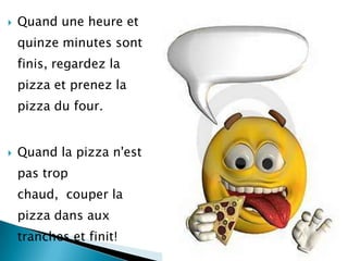Quand une heure et quinze minutes sont finis, regardez la pizza et prenez la pizza du four.<br />Quand la pizza n'est pas ...