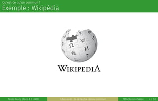 Qu’est-ce qu’un commun ?
Exemple : Wikipédia
Pablo Rauzy (Paris 8 / LIASD) Libre accès : la recherche comme commun TEDxCle...