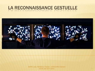 LA RECONNAISSANCE GESTUELLE




       MARS Julie, RENAULT Fabien, LEFEUVRE Clément
                     ISTIA- EI2 2011-2012             1
 