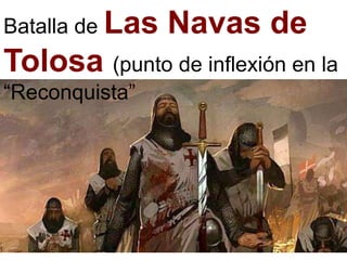 Batalla de Las Navas de
Tolosa (punto de inflexión en la
“Reconquista”
 