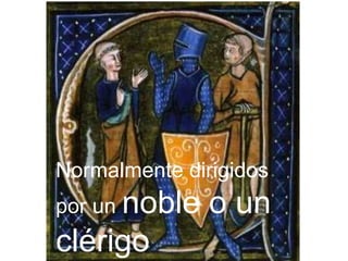 Normalmente dirigidos
por un noble o un
clérigo
 