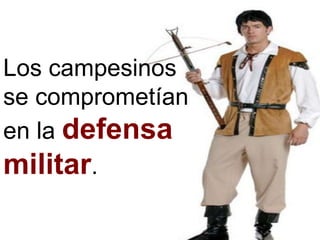 Los campesinos
se comprometían
en la defensa
militar.
 