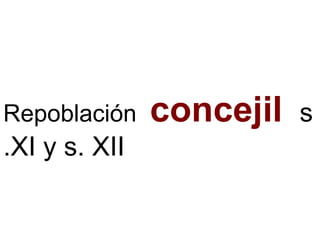 Repoblación concejil s
.XI y s. XII
 