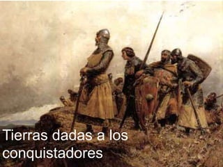 Tierras dadas a los
conquistadores
 