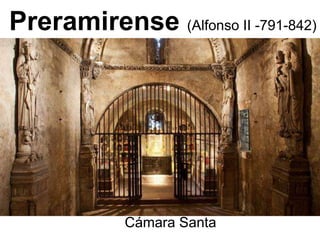 Preramirense (Alfonso II -791-842)
Cámara Santa
 