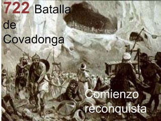 722 Batalla
de
Covadonga
Comienzo
reconquista
 