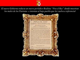 El nuevo Gobierno redacta un nuevo periódico Realista “Viva el Rey” donde muestran los males de los Patriotas  e intentan al bajo pueblo que les vuelva a referencial