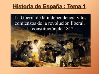 Historia de España : Tema 1 Por: Pablo Bugarín Cámara La Guerra de la independencia y los comienzos de la revolución liberal.  la constitución de 1812 
