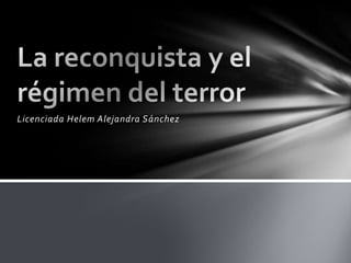 Licenciada Helem Alejandra Sánchez La reconquista y el  régimen del terror 