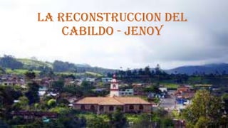 LA RECONSTRUCCION DEL
CABILDO - JENOY
 