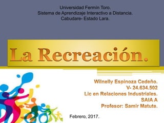 Universidad Fermín Toro.
Sistema de Aprendizaje Interactivo a Distancia.
Cabudare- Estado Lara.
Febrero, 2017.
 