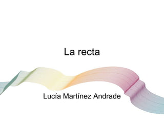 La recta



Lucía Martínez Andrade
 