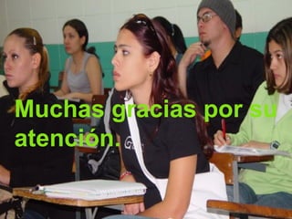 Muchas gracias por su 
atención. 
 