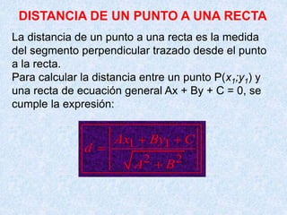 DISTANCIA DE UN PUNTO A UNA RECTA
La distancia de un punto a una recta es la medida
del segmento perpendicular trazado des...