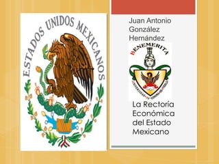 La Rectoría
Económica
del Estado
Mexicano
Juan Antonio
González
Hernández
 