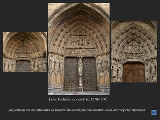 León: Fachada occidental (c. 1270-1300)


Las portadas de las catedrales se llenaron de esculturas que imitaban cada vez mejor la naturaleza
 