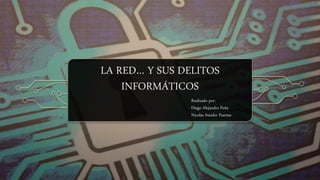 LA RED… Y SUS DELITOS
INFORMÁTICOS
Realizado por:
Diego Alejandro Peña
Nicolas Sneider Puertas
 