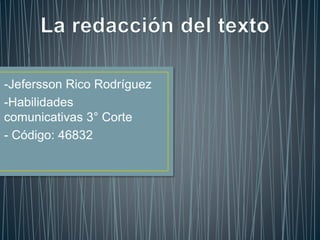 -Jefersson Rico Rodríguez
-Habilidades
comunicativas 3° Corte
- Código: 46832
 