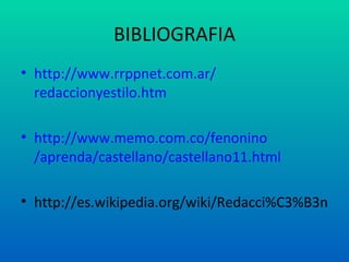 BIBLIOGRAFIA http :// www.rrppnet.com.ar / redaccionyestilo.htm http :// www.memo.com.co / fenonino /aprenda/castellano/castellano11. html http://es.wikipedia.org/wiki/Redacci%C3%B3n 