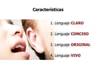 Características   1. Lenguaje  CLARO 2. Lenguaje  CONCISO 3. Lenguaje  ORIGINAL 4. Lenguaje  VIVO 