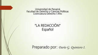 “LA REDACCIÓN”
Español
Universidad de Panamá
Facultad de Derecho y Ciencias Políticas
Licenciatura Derecho I Año
Preparado por: Darío G. Quintero I.
 