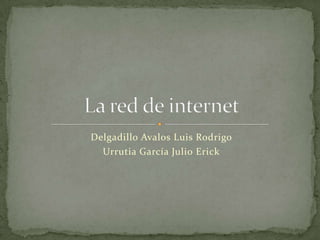Delgadillo Avalos Luis Rodrigo  Urrutia García Julio Erick La red de internet 