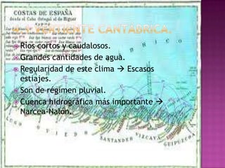  Ríos cortos y caudalosos.
 Grandes cantidades de agua.
 Regularidad de este clima  Escasos
  estiajes.
 Son de régimen pluvial.
 Cuenca hidrográfica más importante 
  Narcea-Nalón.
 