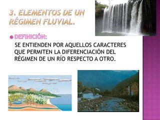 SE ENTIENDEN POR AQUELLOS CARACTERES
QUE PERMITEN LA DIFERENCIACIÓN DEL
RÉGIMEN DE UN RÍO RESPECTO A OTRO.
 