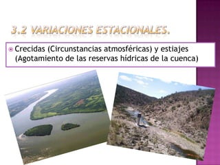  Crecidas
         (Circunstancias atmosféricas) y estiajes
 (Agotamiento de las reservas hídricas de la cuenca)
 