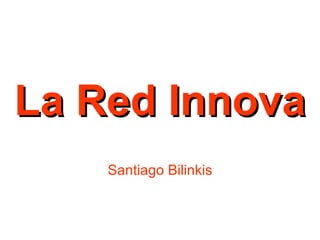 La Red Innova Santiago Bilinkis 