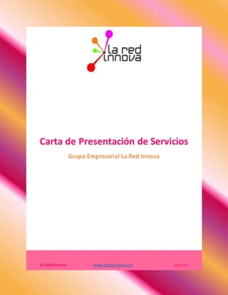 Carta de Presentación de Servicios
Grupo Empresarial La Red Innova
La Red Innova www.laredinnova.com Página 1
 