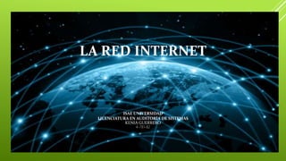 LA RED INTERNET
ISAE UNIVERSIDAD
LICENCIATURA EN AUDITORÍA DE SISTEMAS
KENIA GUERRERO
4-781-82
 