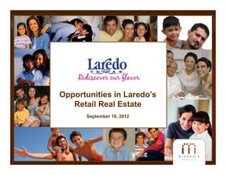 Opportunities in Laredo’s
 pp
   Retail Real Estate
       September 19, 2012
 