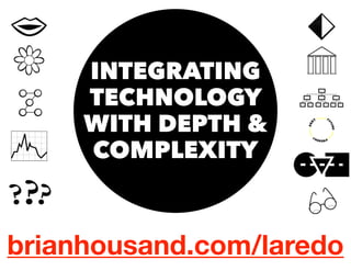 INTEGRATING 
TECHNOLOGY 
WITH DEPTH & 
COMPLEXITY 
brianhousand.com/laredo 
 