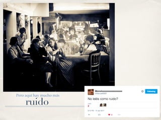 ruido
Pero aquí hay mucho más
 