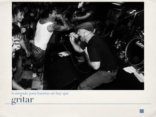 gritar
A menudo para hacerse oír hay que
 