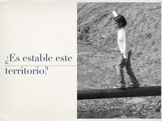 ¿Es estable este
territorio?
 