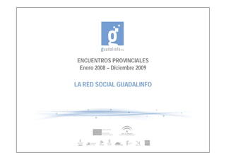 ENCUENTROS PROVINCIALES
 Enero 2008 – Diciembre 2009

LA RED SOCIAL GUADALINFO
 